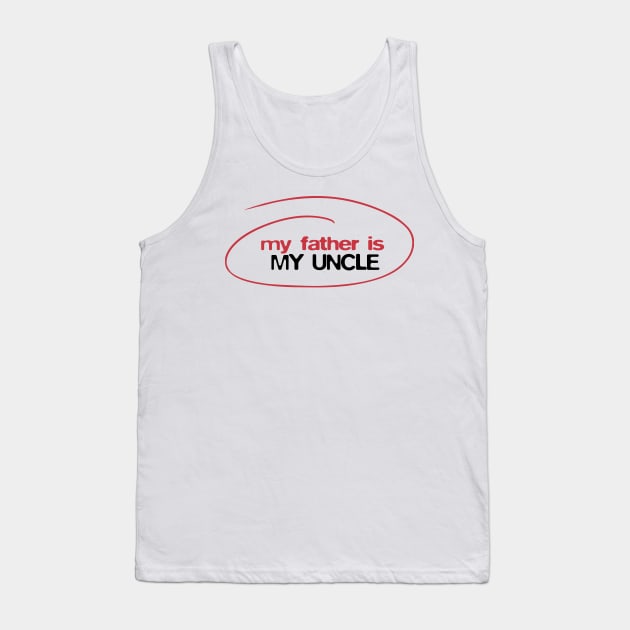 My father is my uncle Tank Top by BobbyShaftoe